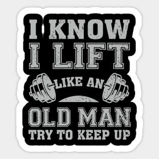 I Know I Lift Like An Old Man Try To Keep Up Sticker